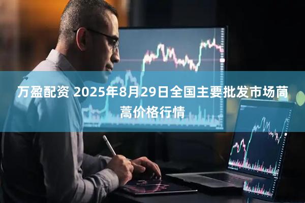 万盈配资 2025年8月29日全国主要批发市场茼蒿价格行情